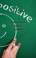 Einfach mal positiv denken: Glücklich sein durch positive Gedanken