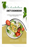 Diabetes Diet Cookbook: Nutritious meals for better blood sugar management