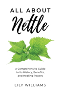 All About Nettle: A Comprehensive Guide to Its History, Benefits and Healing Powers
