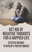 Get Rid Of Negative Thoughts For A Happier Life