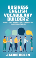 Business English Vocabulary Builder 2: More Idioms, Phrases, and Expressions in American English(2 Higher Level English: Level Up Your English Quickly and Easily!)
