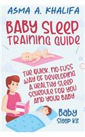 Baby Sleep Training Guide: The Quick, No-Fuss Way of Developing a Healthy Sleep Schedule for You and Your Baby (Baby Sleep Kit).