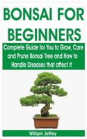 Bonsai for Beginners: Complete Guide for You to Grow, Care and Prune Bonsai Tree and How to Handle Diseases that affect it