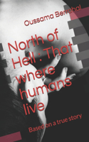 North of Hell: That where humans live: Based on a true story