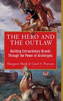 Hero and the Outlaw: Building Extraordinary Brands Through the Power of Archetypes