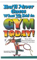 You'll Never Guess What We Did in Gym Today!  More New Physical Education Games and Activities