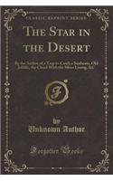 The Star in the Desert: By the Author of a Trap to Catch a Sunbeam, Old Jolliffe, the Cloud with the Silver Lining, &c (Classic Reprint)