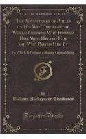 The Adventures of Philip on His Way Through the World Shewing Who Robbed Him, Who Helped Him and Who Passed Him By, Vol. 1 of 3