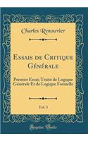 Essais de Critique Gï¿½nï¿½rale, Vol. 3: Premier Essai; Traitï¿½ de Logique Gï¿½nï¿½rale Et de Logique Formelle (Classic Reprint)