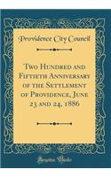 Two Hundred and Fiftieth Anniversary of the Settlement of Providence, June 23 and 24, 1886 (Classic Reprint)