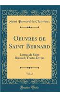 Oeuvres de Saint Bernard, Vol. 2: Lettres de Saint Bernard; Traites Divers (Classic Reprint)