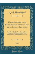 Correspondance Des Reformateurs Dans Les Pays de la Langue Francaise, Vol. 3: Recueillie Et Publiee Avec D'Autres Lettres Relatives a la Reforme Et Des Notes Historiques Et Biographiques; 1533-1536 (Classic Reprint)