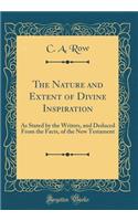 The Nature and Extent of Divine Inspiration: As Stated by the Writers, and Deduced From the Facts, of the New Testament (Classic Reprint)