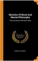 Sketches Of Moral And Mental Philosophy: Their Connection With Each Other