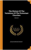 The History Of The Variations Of The Protestant Churches; Volume 2