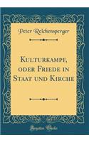 Kulturkampf, Oder Friede in Staat Und Kirche (Classic Reprint)