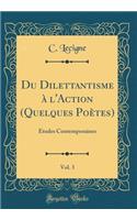 Du Dilettantisme à l'Action (Quelques Poètes), Vol. 3: Études Contemporaines (Classic Reprint)