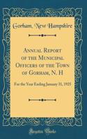 Annual Report of the Municipal Officers of the Town of Gorham, N. H: For the Year Ending January 31, 1925 (Classic Reprint)