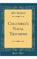 Columbia's Naval Triumphs (Classic Reprint)
