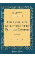 Une Famille de Sculpteurs Et de Peintres Comtois: Les Rosset (Classic Reprint)