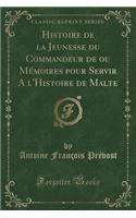 Histoire de la Jeunesse Du Commandeur de Ou Mémoires Pour Servir a l'Histoire de Malte (Classic Reprint)