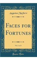 Faces for Fortunes, Vol. 1 of 3 (Classic Reprint)