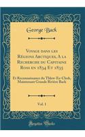 Voyage dans les Régions Arctiques, A la Recherche du Capitaine Ross en 1834 Et 1835, Vol. 1: Et Reconnaissance du Thlew-Ee-Choh, Maintenant Grande Rivière Back (Classic Reprint)