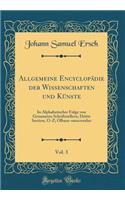 Allgemeine Encyclopï¿½die Der Wissenschaften Und Kï¿½nste, Vol. 3: In Alphabetischer Folge Von Genannten Schriftstellern; Dritte Section, O-Z; Olbasa-Onocrotalus (Classic Reprint): In Alphabetischer Folge Von Genannten Schriftstellern; Dritte Section, O-Z; Olbasa-Onocrotalus (Classic Reprint)