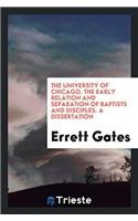 The University of Chicago. the Early Relation and Separation of Baptists and Disciples. a Dissertation