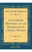 Le Compere Matthieu, ou les Bigarrures de l'Esprit Humain, Vol. 1 (Classic Reprint)