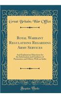 Royal Warrant Regulations Regarding Army Services: And Explanatory Directions for the Information and Guidance of Paymasters and Others; With an Index (Classic Reprint)