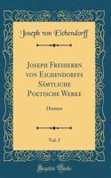 Joseph Freiherrn Von Eichendorffs SÃ¤mtliche Poetische Werke, Vol. 3: Dramen (Classic Reprint)