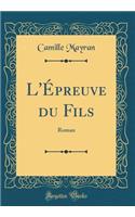 L'Épreuve du Fils: Roman (Classic Reprint)