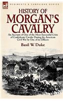 History of Morgan's Cavalry: an Account of One of the Most Successful Units of Confederate Cavalry During the American Civil War by One of its Officers