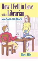 How I Fell in Love with a Librarian and Lived to Tell About it