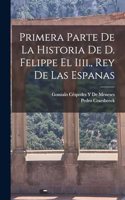 Primera Parte De La Historia De D. Felippe El Iiii., Rey De Las Espanas