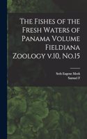 Fishes of the Fresh Waters of Panama Volume Fieldiana Zoology v.10, No.15