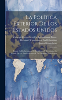 Política Exterior De Los Estados Unidos: Basada En Declaraciones De Presidentes Y Secretarios De Estado De Los Estados Unidos Y De Publicistas Americanos