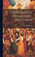 The Isthmus of Tehuantepec. [With] Maps