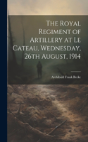 Royal Regiment of Artillery at Le Cateau, Wednesday, 26th August, 1914