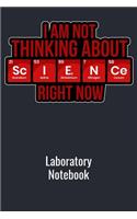 I Am Not Thinking About Science Right Now Laboratory Notebook: Scientific Notebook 6x9 110 Pages