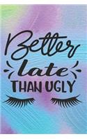 Better Late Than Ugly