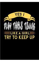 Yes I Play Table Tennis Like a Girl Try to Keep Up: 6x9 inches blank notebook, 120 Pages, Composition Book and Journal, perfect gift idea for girls like your daughter, sister or girlfriend who loves t