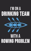 I'm On Drinking Team With A Rowing Problem: 6 x 9 Blank Notebook for Rower, Oarsman & Kanoe Fans