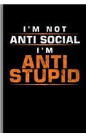 I'm not Anti social I'm anti Stupid: I'm Not Anti Social Funny Introvert Humorous Introversion Humor Introverted Gift (6"x9") Dot Grid notebook Journal to write in