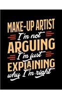 Make-Up Artist I'm Not Arguing I'm Just Explaining Why I'm Right