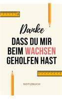 Danke Dass Du Mir Beim Wachsen Geholfen Hast Notizbuch: A5 Notizbuch KARIERT Geschenkidee für deine Eltern - Mama Papa Oma Opa Geschwister Lehrer Erzieher - Geburtstag - persönliches Geschenk Abschied