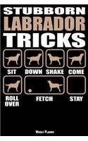 Stubborn Labrador Retriever Tricks Weekly Planner: A Year - 365 Daily - 52 Week Journal Planner Calendar Schedule Organizer Appointment Notebook, Monthly Planner, to Do, Grocery Shopping List ... Hap