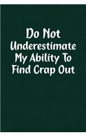 Do Not Underestimate My Ability to Find Crap Out: Fun Gag Gift Notebook for Women or Men