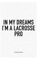In My Dreams I'm A Lacrosse Pro: A 6x9 Inch Softcover Matte Diary Notebook With 120 Blank Lined Pages And A Funny Field Sports Fanatic Cover Slogan